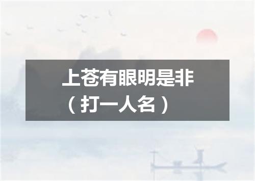 上苍有眼明是非（打一人名）