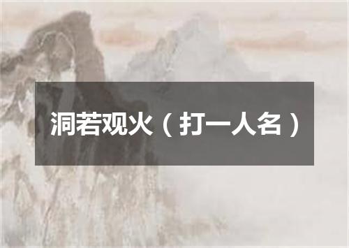 洞若观火（打一人名）
