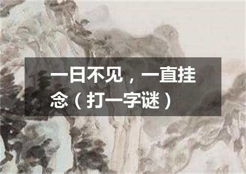 一日不见，一直挂念（打一字谜）