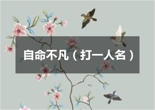 自命不凡（打一人名）