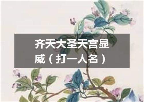 齐天大圣天宫显威（打一人名）