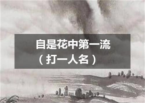 自是花中第一流（打一人名）