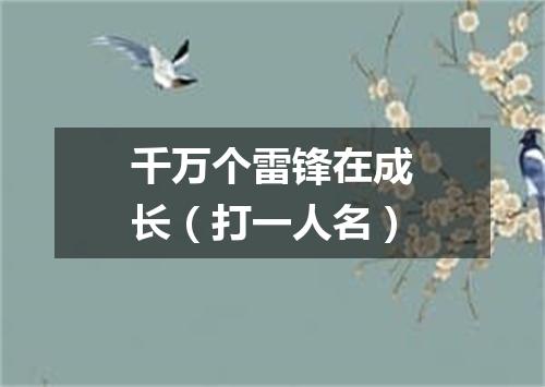 千万个雷锋在成长（打一人名）
