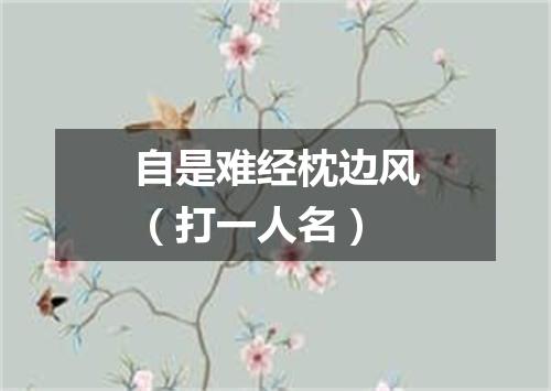 自是难经枕边风（打一人名）