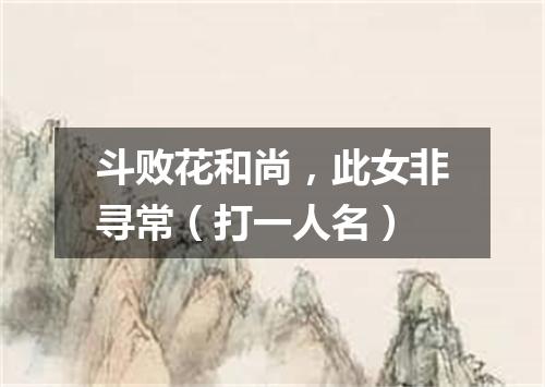 斗败花和尚，此女非寻常（打一人名）