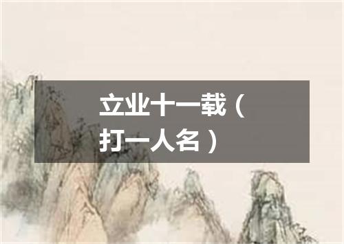 立业十一载（打一人名）