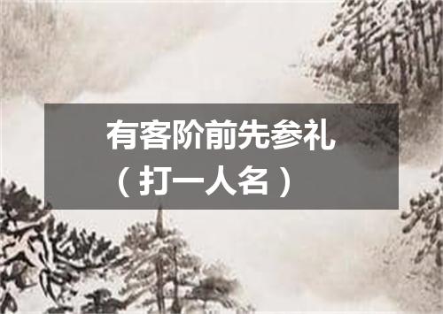 有客阶前先参礼（打一人名）
