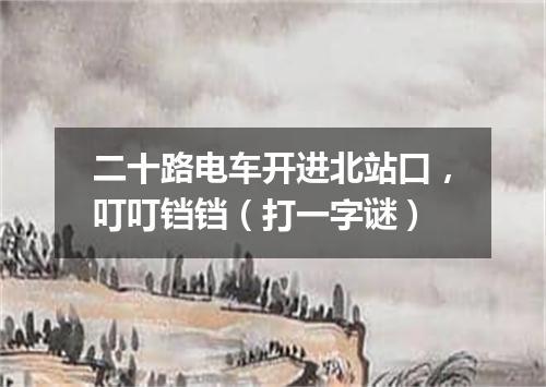 二十路电车开进北站口，叮叮铛铛（打一字谜）