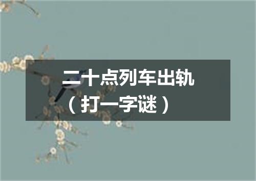 二十点列车出轨（打一字谜）