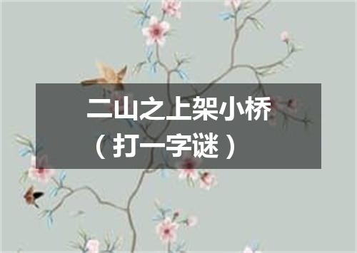 二山之上架小桥（打一字谜）