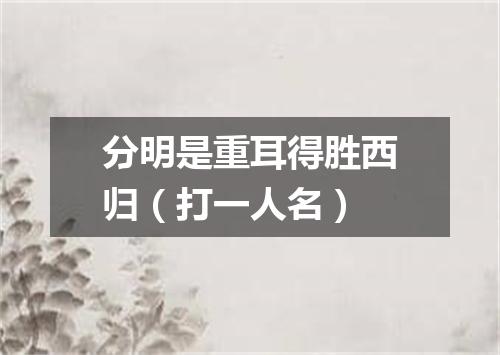 分明是重耳得胜西归（打一人名）