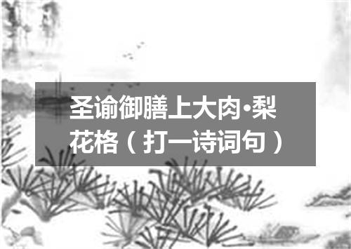 圣谕御膳上大肉·梨花格（打一诗词句）