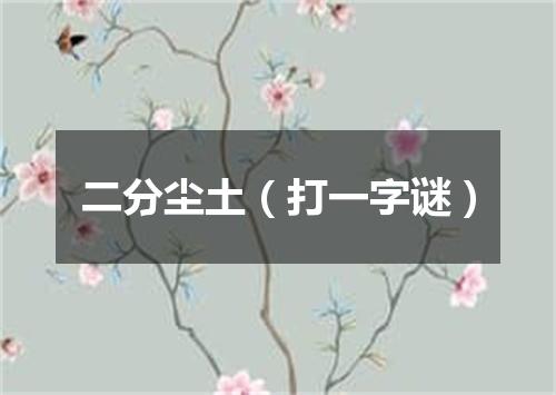 二分尘土（打一字谜）