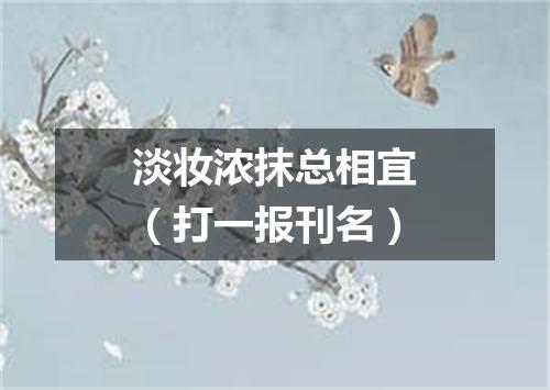 淡妆浓抹总相宜（打一报刊名）