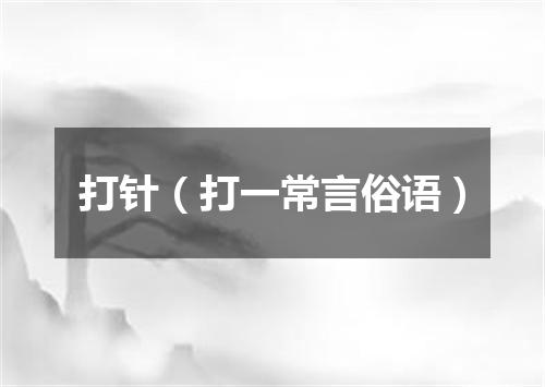 打针（打一常言俗语）