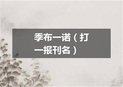 季布一诺（打一报刊名）