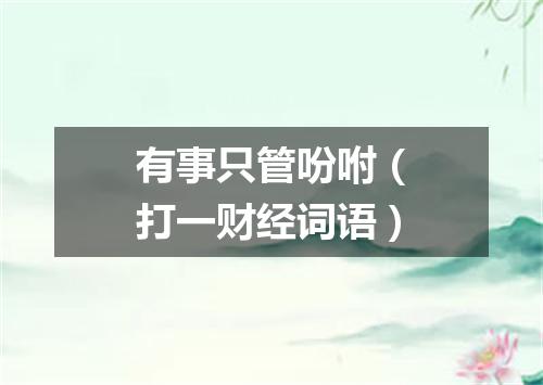 有事只管吩咐（打一财经词语）