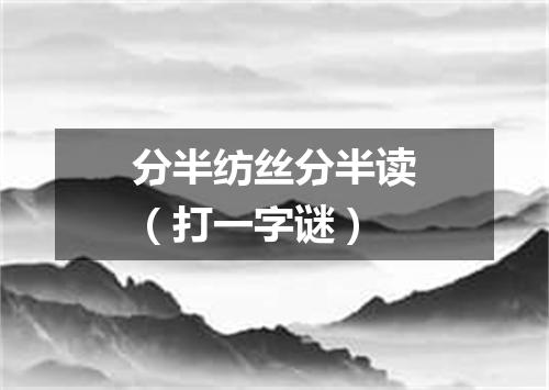 分半纺丝分半读（打一字谜）