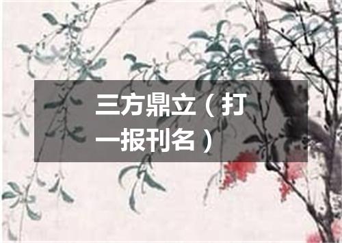 三方鼎立（打一报刊名）