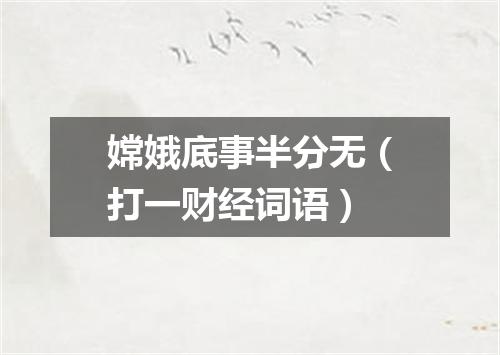 嫦娥底事半分无（打一财经词语）