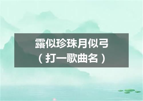 露似珍珠月似弓（打一歌曲名）