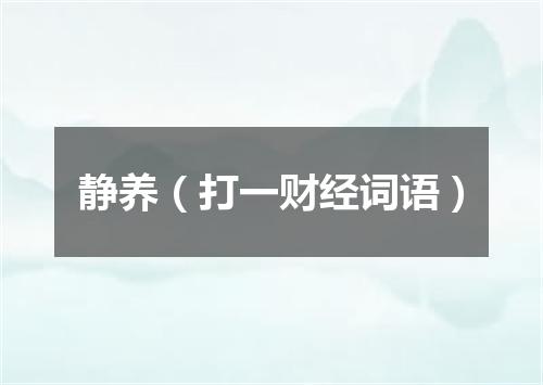 静养（打一财经词语）