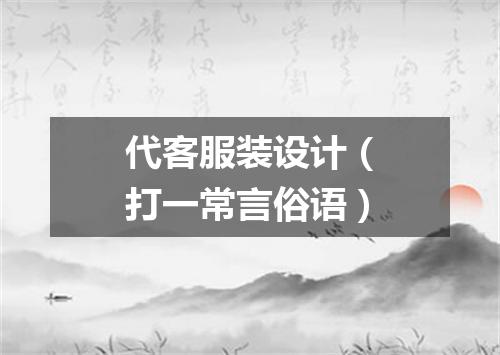 代客服装设计（打一常言俗语）