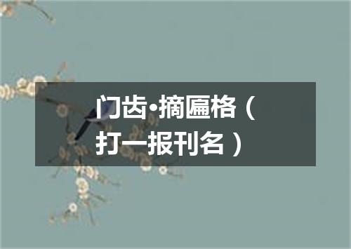 门齿·摘匾格（打一报刊名）
