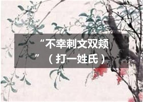 “不幸刺文双颊”（打一姓氏）