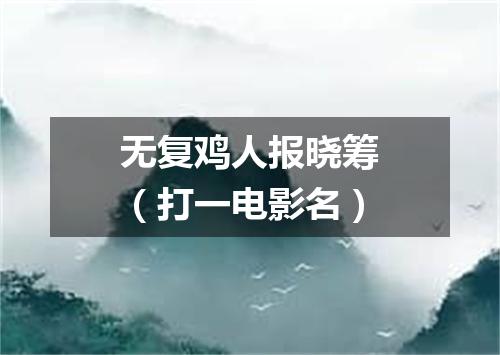 无复鸡人报晓筹（打一电影名）