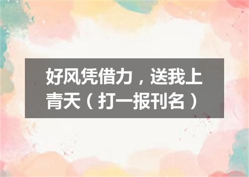 好风凭借力，送我上青天（打一报刊名）