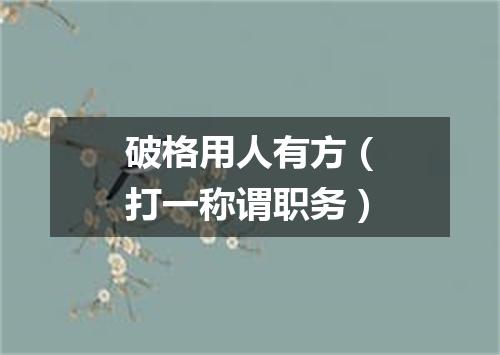 破格用人有方（打一称谓职务）