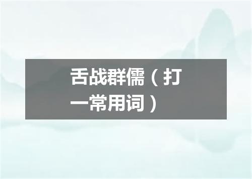 舌战群儒（打一常用词）