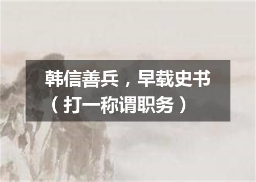 韩信善兵，早载史书（打一称谓职务）