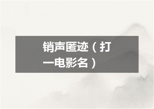 销声匿迹（打一电影名）