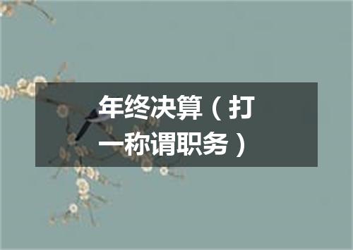 年终决算（打一称谓职务）