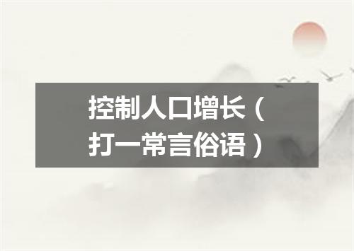 控制人口增长（打一常言俗语）