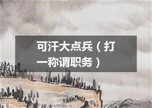 可汗大点兵（打一称谓职务）