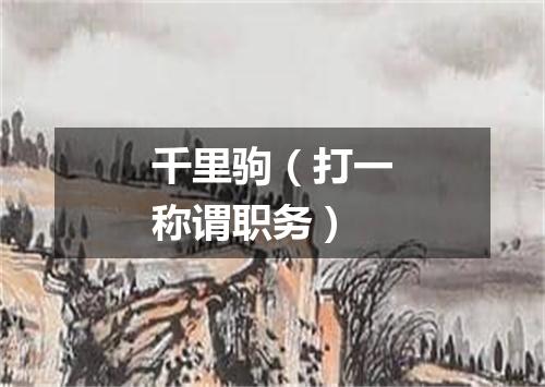 千里驹（打一称谓职务）