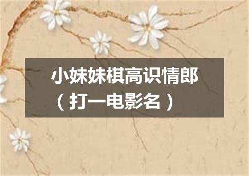 小妹妹棋高识情郎（打一电影名）