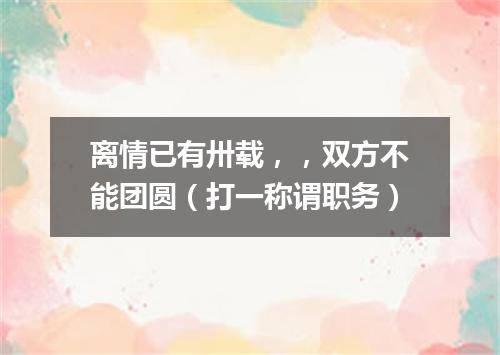 离情已有卅载，，双方不能团圆（打一称谓职务）