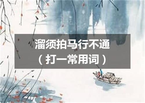 溜须拍马行不通（打一常用词）