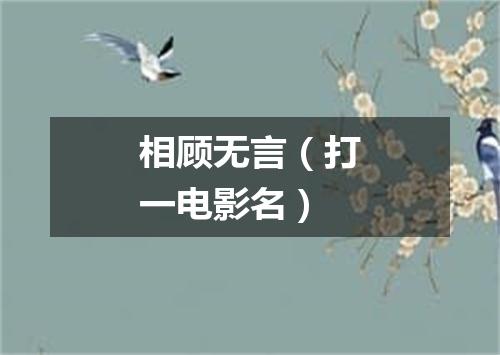 相顾无言（打一电影名）