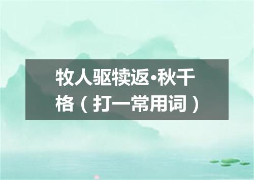 牧人驱犊返·秋千格（打一常用词）