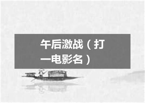 午后激战（打一电影名）