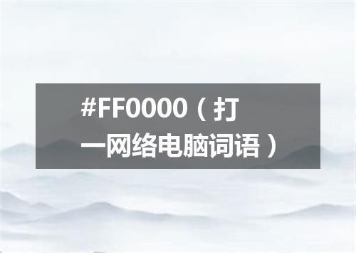 #FF0000（打一网络电脑词语）