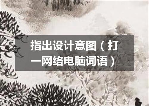 指出设计意图（打一网络电脑词语）