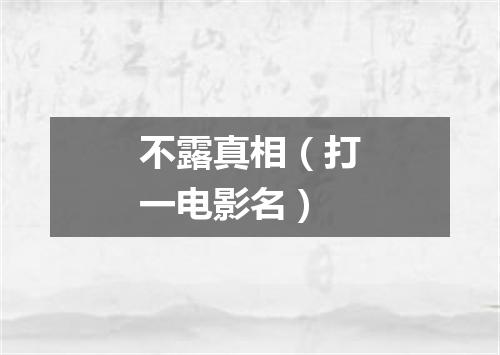 不露真相（打一电影名）