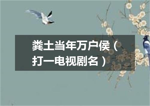 粪土当年万户侯（打一电视剧名）