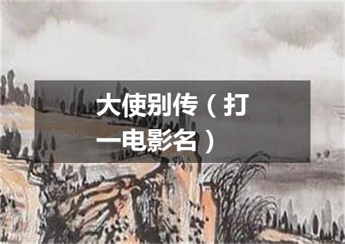 大使别传（打一电影名）
